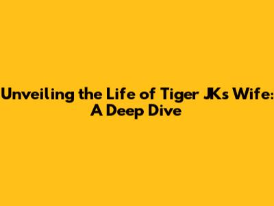 Unveiling the Life of Tiger JK's Wife: A Deep Dive