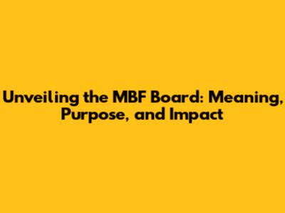 Unveiling the MBF Board: Meaning, Purpose, and Impact