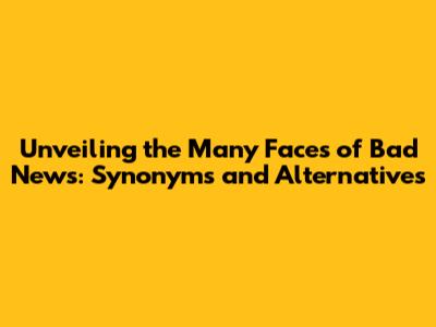 Unveiling the Many Faces of 'Bad News': Synonyms and Alternatives