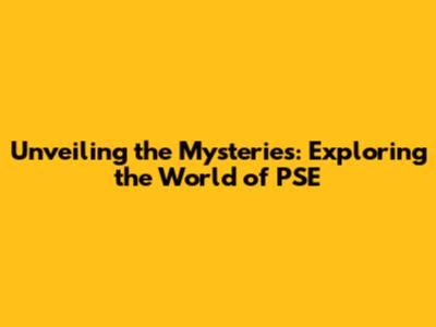 Unveiling the Mysteries: Exploring the World of PSE