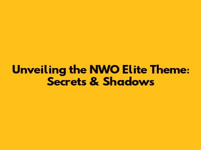 Unveiling the NWO Elite Theme: Secrets & Shadows