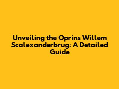 Unveiling the Oprins Willem Scalexanderbrug: A Detailed Guide