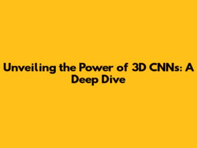 Unveiling the Power of 3D CNNs: A Deep Dive