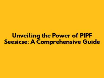 Unveiling the Power of PIPF Seesicse: A Comprehensive Guide