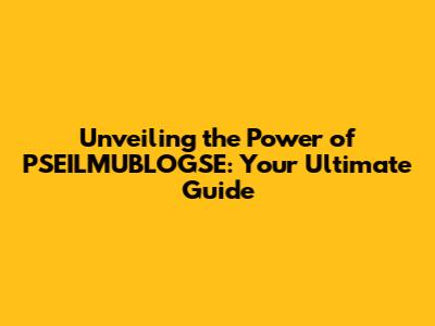 Unveiling the Power of PSEILMUBLOGSE: Your Ultimate Guide