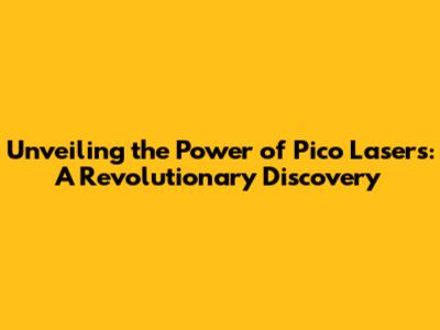 Unveiling the Power of Pico Lasers: A Revolutionary Discovery