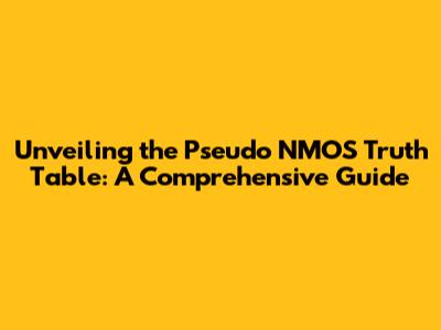 Unveiling the Pseudo NMOS Truth Table: A Comprehensive Guide