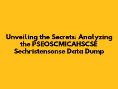 Unveiling the Secrets: Analyzing the PSEOSCMICAHSCSE Sechristensonse Data Dump