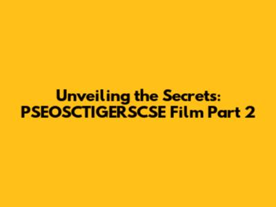 Unveiling the Secrets: PSEOSCTIGERSCSE Film Part 2