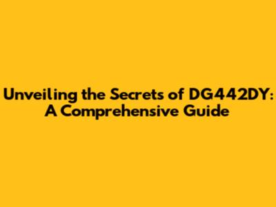 Unveiling the Secrets of DG442DY: A Comprehensive Guide