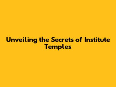 Unveiling the Secrets of Institute Temples