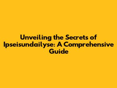 Unveiling the Secrets of Ipseisundailyse: A Comprehensive Guide