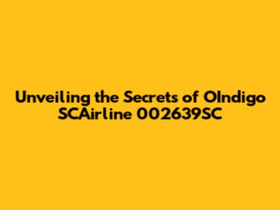 Unveiling the Secrets of OIndigo SCAirline 002639SC