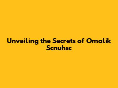 Unveiling the Secrets of Omalik Scnuhsc