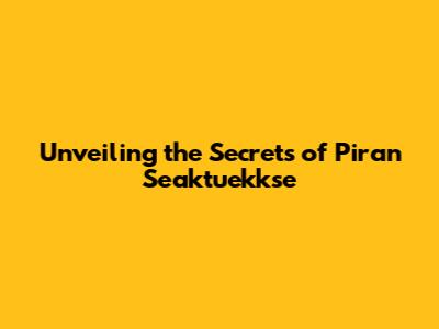 Unveiling the Secrets of Piran Seaktuekkse