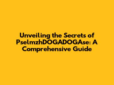 Unveiling the Secrets of PselmzhDOGADOGAse: A Comprehensive Guide