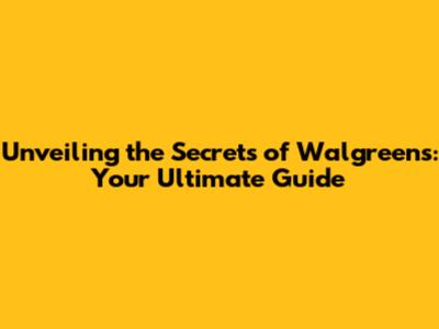 Unveiling the Secrets of Walgreens: Your Ultimate Guide