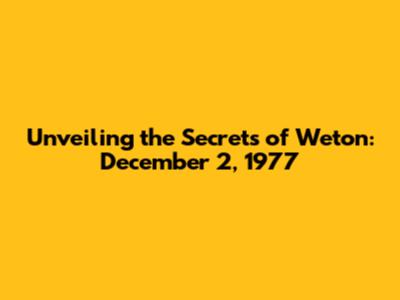 Unveiling the Secrets of Weton: December 2, 1977