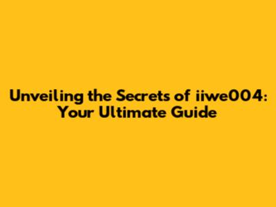 Unveiling the Secrets of iiwe004: Your Ultimate Guide