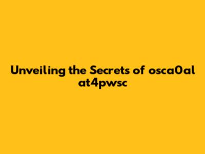 Unveiling the Secrets of osca0al at4pwsc