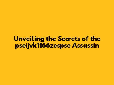 Unveiling the Secrets of the pseijvk1166zespse Assassin