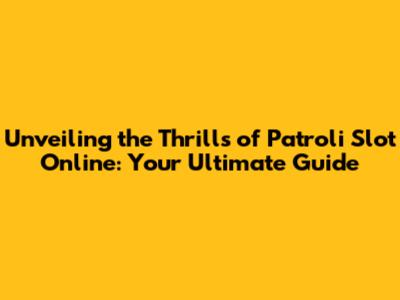 Unveiling the Thrills of Patroli Slot Online: Your Ultimate Guide