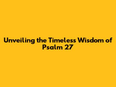 Unveiling the Timeless Wisdom of Psalm 27