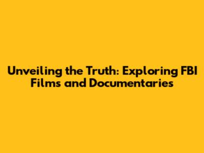 Unveiling the Truth: Exploring FBI Films and Documentaries