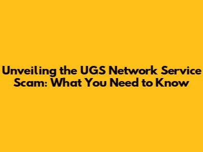 Unveiling the UGS Network Service Scam: What You Need to Know