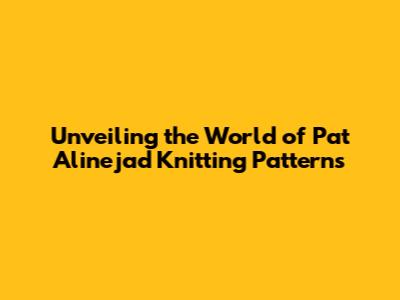 Unveiling the World of Pat Alinejad Knitting Patterns