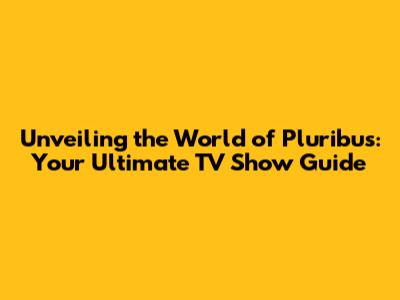 Unveiling the World of Pluribus: Your Ultimate TV Show Guide