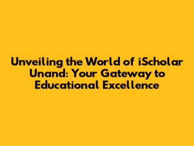 Unveiling the World of iScholar Unand: Your Gateway to Educational Excellence