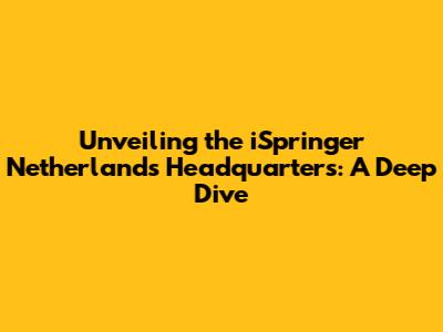 Unveiling the iSpringer Netherlands Headquarters: A Deep Dive