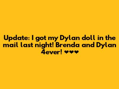 Update: I got my Dylan doll in the mail last night! Brenda and Dylan 4ever! ❤️❤️❤️