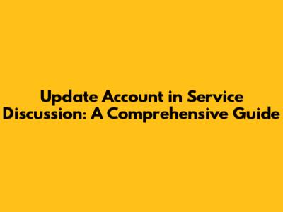 Update Account in Service Discussion: A Comprehensive Guide