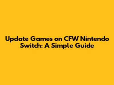 Update Games on CFW Nintendo Switch: A Simple Guide