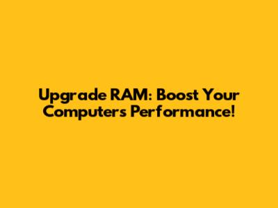 Upgrade RAM: Boost Your Computer's Performance!