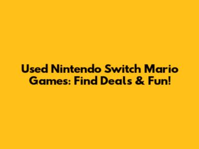 Used Nintendo Switch Mario Games: Find Deals & Fun!