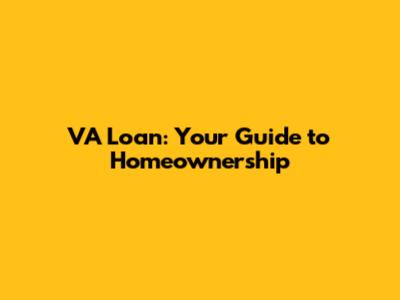 VA Loan: Your Guide to Homeownership