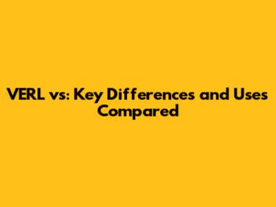 VERL vs: Key Differences and Uses Compared