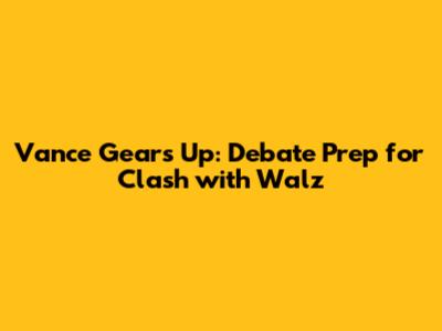 Vance Gears Up: Debate Prep for Clash with Walz
