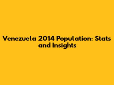 Venezuela 2014 Population: Stats and Insights