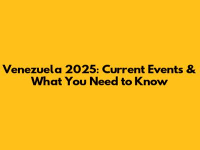 Venezuela 2025: Current Events & What You Need to Know