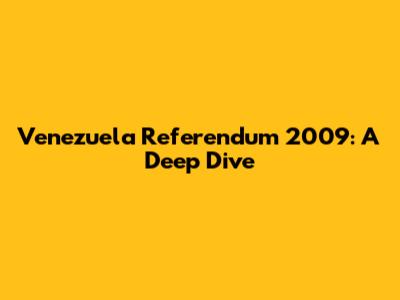 Venezuela Referendum 2009: A Deep Dive