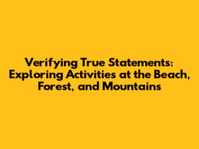 Verifying True Statements: Exploring Activities at the Beach, Forest, and Mountains