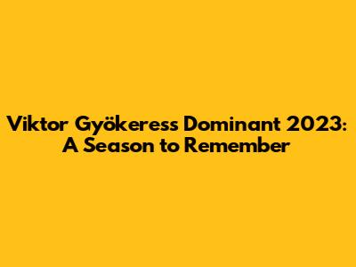 Viktor Gyökeres's Dominant 2023: A Season to Remember