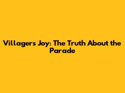 Villagers' Joy: The Truth About the Parade