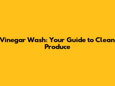 Vinegar Wash: Your Guide to Clean Produce
