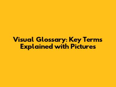 Visual Glossary: Key Terms Explained with Pictures