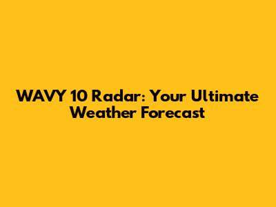 WAVY 10 Radar: Your Ultimate Weather Forecast